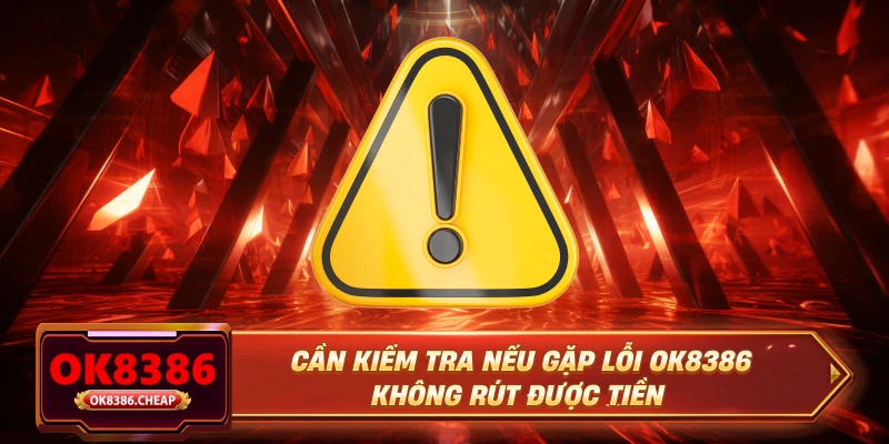 Cần kiểm tra nếu gặp lỗi OK8386 không rút được tiền
