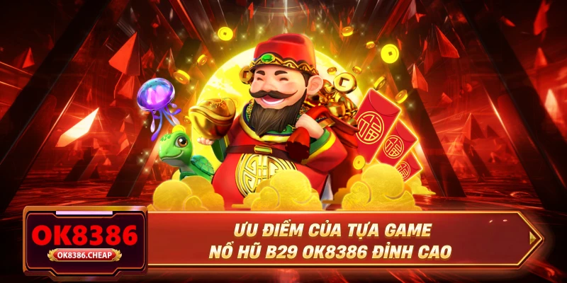 Ưu điểm của tựa game nổ hũ B29 OK8386 đỉnh cao
